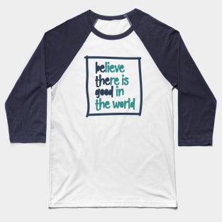 BElieve THEre is GOOD in the world Baseball T-Shirt